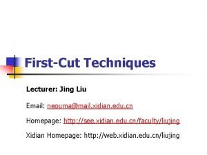 FirstCut Techniques Lecturer Jing Liu Email neoumamail xidian