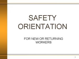 SAFETY ORIENTATION FOR NEW OR RETURNING WORKERS 1