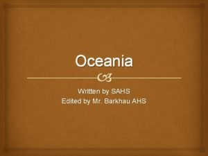Oceania Written by SAHS Edited by Mr Barkhau