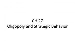 CH 27 Oligopoly and Strategic Behavior Which of