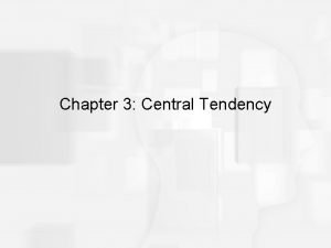 Chapter 3 Central Tendency Central Tendency In general