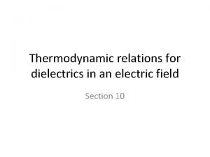 Thermodynamic relations for dielectrics in an electric field