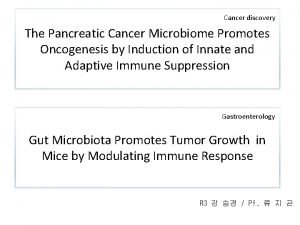 Cancer discovery The Pancreatic Cancer Microbiome Promotes Oncogenesis