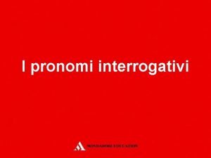 I pronomi interrogativi I pronomi interrogativi In italiano
