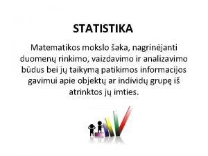 STATISTIKA Matematikos mokslo aka nagrinjanti duomen rinkimo vaizdavimo