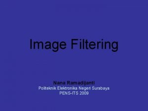 Image Filtering Nana Ramadijanti Politeknik Elektronika Negeri Surabaya