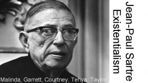 JeanPaul Sartre Existentialism Malinda Garrett Courtney Tehya Taylor