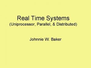 Real Time Systems Uniprocessor Parallel Distributed Johnnie W