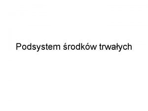 Podsystem rodkw trwaych Podsystem rodkw trwaych Prowadzenie dziaalnoci