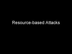 Resourcebased Attacks Attacking Networks ResourceBased Attacks Resourcebased attacks