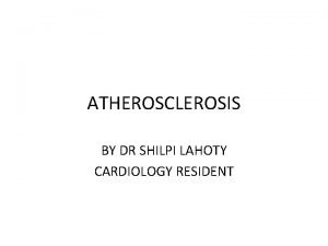 ATHEROSCLEROSIS BY DR SHILPI LAHOTY CARDIOLOGY RESIDENT DEFINITION