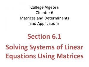 College Algebra Chapter 6 Matrices and Determinants and