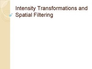 Intensity Transformations and Spatial Filtering Basics of Intensity