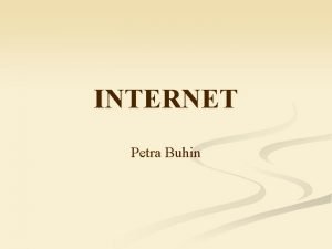 INTERNET Petra Buhin INTERNET n n n Internet