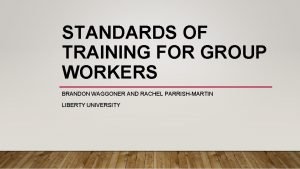 STANDARDS OF TRAINING FOR GROUP WORKERS BRANDON WAGGONER