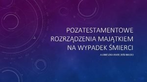 POZATESTAMENTOWE ROZRZDZENIA MAJTKIEM NA WYPADEK MIERCI AGNIESZKA KWIECIEMADEJ