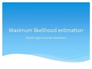 Maximum likelihood estimation Michail Tsagris Ioannis Tsamardinos Histograms