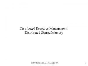 Distributed Resource Management Distributed Shared Memory CS550 Distributed