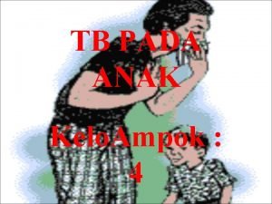 TB PADA ANAK Kelo Ampok 4 Nama Anggota