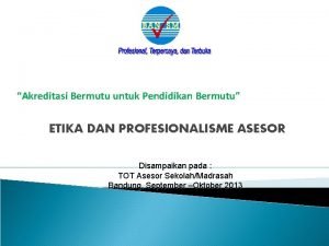 Akreditasi Bermutu untuk Pendidikan Bermutu ETIKA DAN PROFESIONALISME