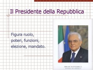 Il Presidente della Repubblica Figura ruolo poteri funzioni