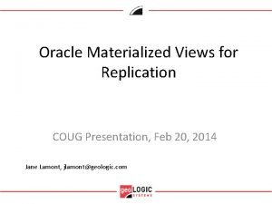 Oracle Materialized Views for Replication COUG Presentation Feb