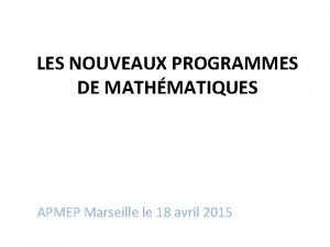 LES NOUVEAUX PROGRAMMES DE MATHMATIQUES APMEP Marseille le