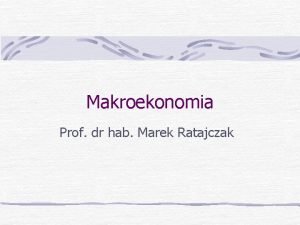 Makroekonomia Prof dr hab Marek Ratajczak Otoczenie dalsze