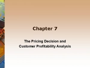 Chapter 7 The Pricing Decision and Customer Profitability
