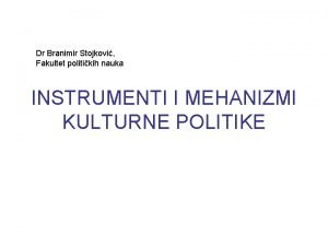Dr Branimir Stojkovi Fakultet politikih nauka INSTRUMENTI I