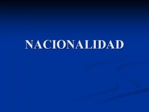 NACIONALIDAD NACIONALIDAD n n n Concepto Vnculo jurdico