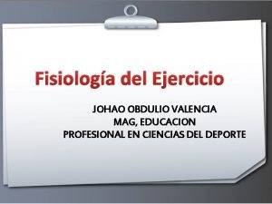 Fisiologa del Ejercicio JOHAO OBDULIO VALENCIA MAG EDUCACION