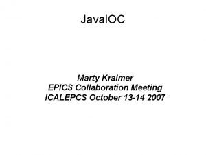 Java IOC Marty Kraimer EPICS Collaboration Meeting ICALEPCS