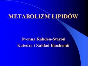 METABOLIZM LIPIDW Iwonna RahdenStaro Katedra i Zakad Biochemii