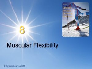 8 Muscular Flexibility Cengage Learning 2015 Muscular Flexibility