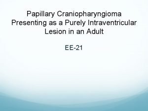 Papillary Craniopharyngioma Presenting as a Purely Intraventricular Lesion