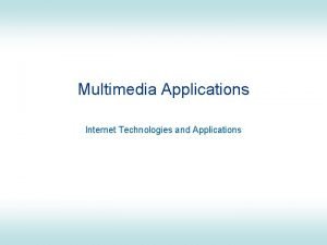 Multimedia Applications Internet Technologies and Applications Aims and