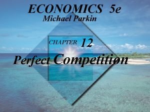 ECONOMICS 5 e Michael Parkin CHAPTER 12 Perfect