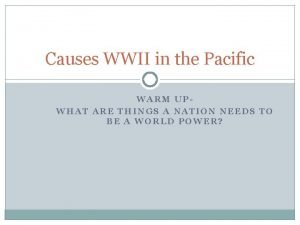 Causes WWII in the Pacific WARM UPWHAT ARE