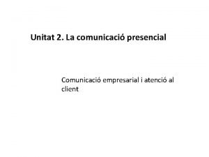 Unitat 2 La comunicaci presencial Comunicaci empresarial i
