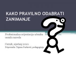 KAKO PRAVILNO ODABRATI ZANIMANJE Profesionalna orijentacija uenika osmih