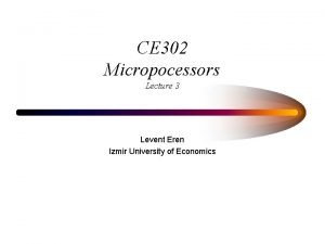 CE 302 Micropocessors Lecture 3 Levent Eren Izmir