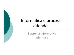 Informatica e processi aziendali Il sistema informativo aziendale