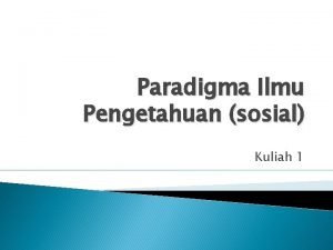 Paradigma Ilmu Pengetahuan sosial Kuliah 1 Pengertian dasar