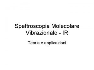 Spettroscopia Molecolare Vibrazionale IR Teoria e applicazioni Spettroscopia