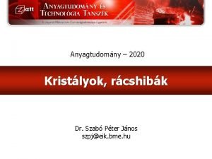 Anyagtudomny 2020 Kristlyok rcshibk Dr Szab Pter Jnos