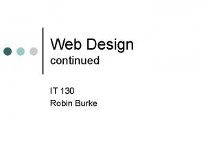 Web Design continued IT 130 Robin Burke Outline
