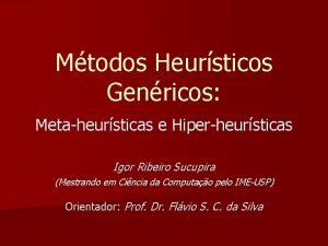 Mtodos Heursticos Genricos Metaheursticas e Hiperheursticas Igor Ribeiro