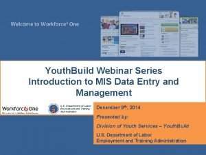 Welcome to Workforce 3 One Youth Build Webinar