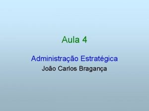 Aula 4 Administrao Estratgica Joo Carlos Bragana Cap